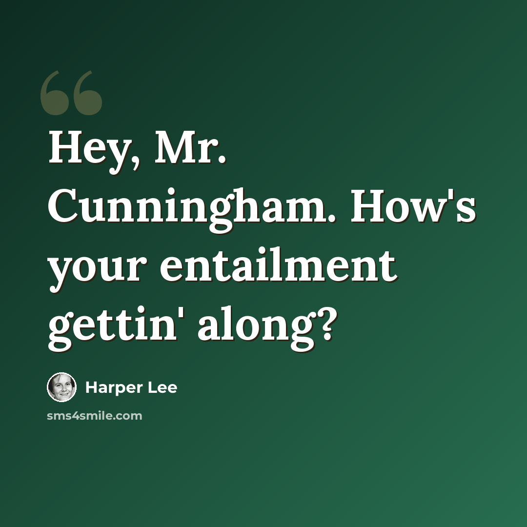 “Hey, Mr. Cunningham. How's your entailment gettin' along?” quote by Harper Lee