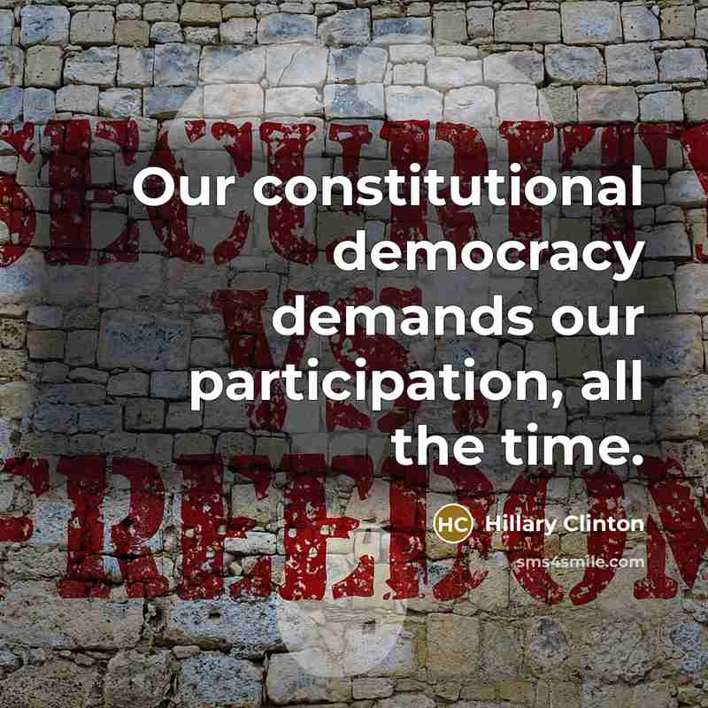 “Our constitutional democracy demands our participation, all the time.” quote by Hillary Clinton