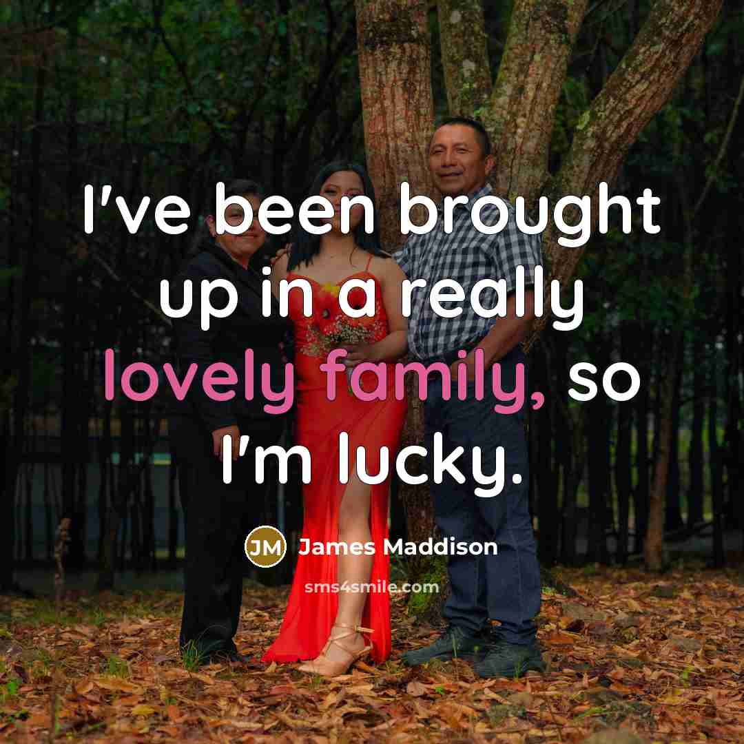 “I've been brought up in a really lovely family, so I'm lucky.” quote by James Maddison