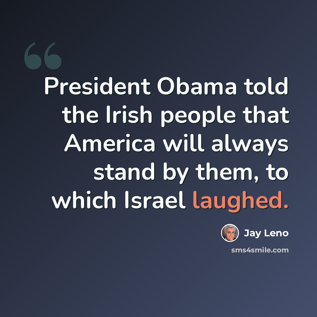 “President Obama told the Irish people that America will always stand by them, to which Israel laughed.” quote by Jay Leno