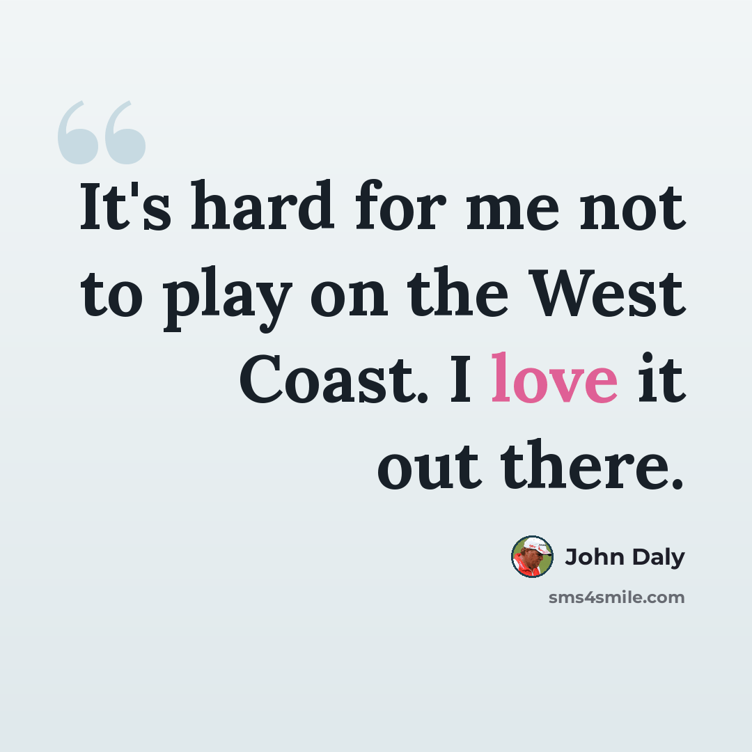 “It's hard for me not to play on the West Coast. I love it out there.” quote by John Daly