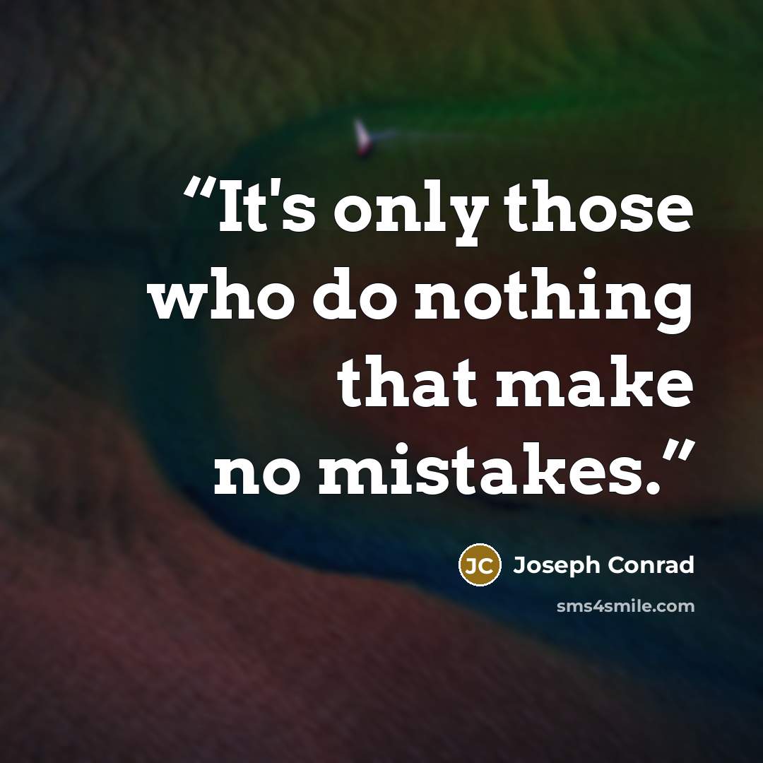 “It's only those who do nothing that make no mistakes.” quote by Joseph Conrad