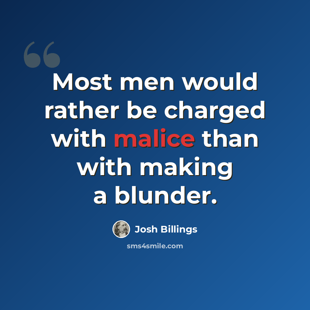 “Most men would rather be charged with malice than with making a blunder.” quote by Josh Billings
