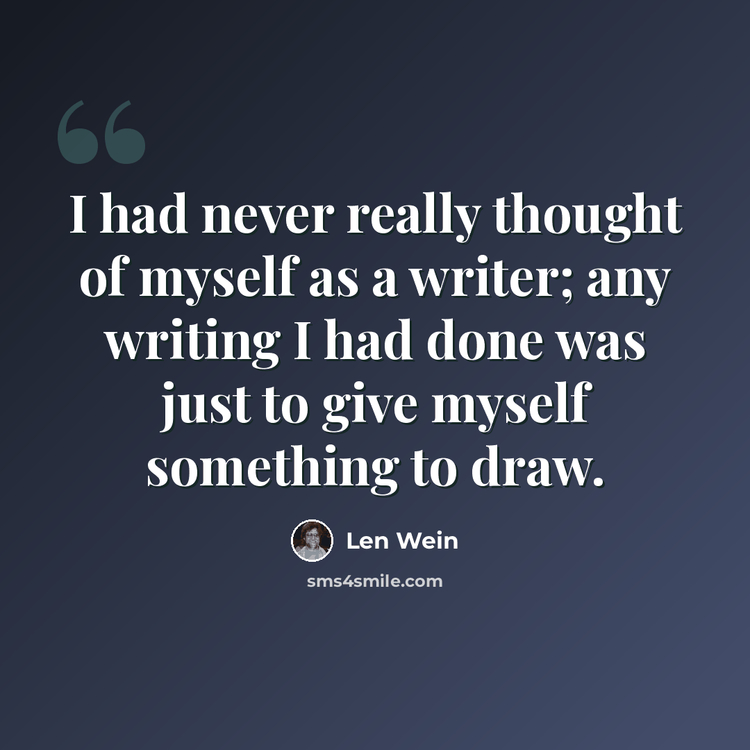 “I had never really thought of myself as a writer; any writing I had done was just to give myself something to draw.” quote by Len Wein