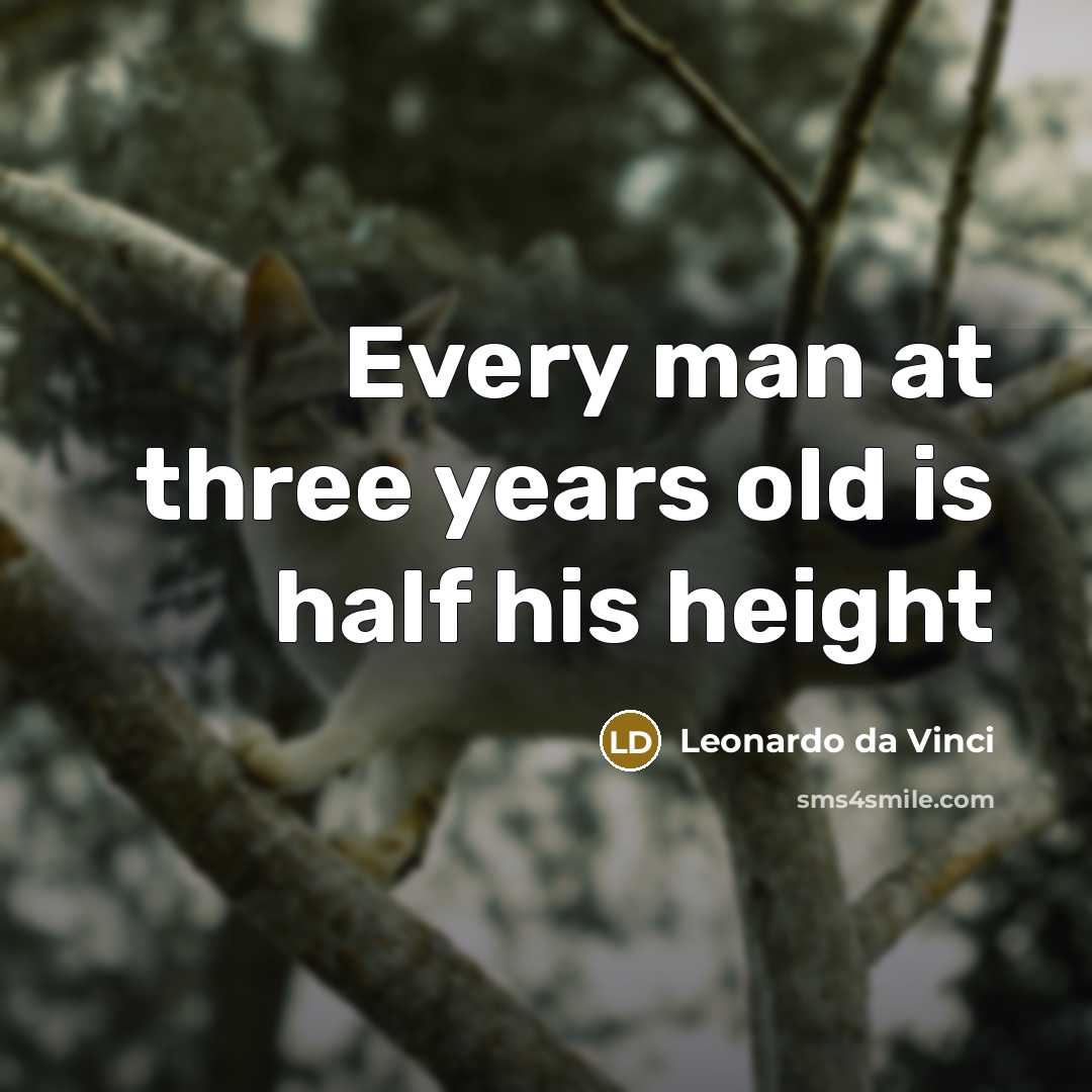“Every man at three years old is half his height” quote by Leonardo da Vinci