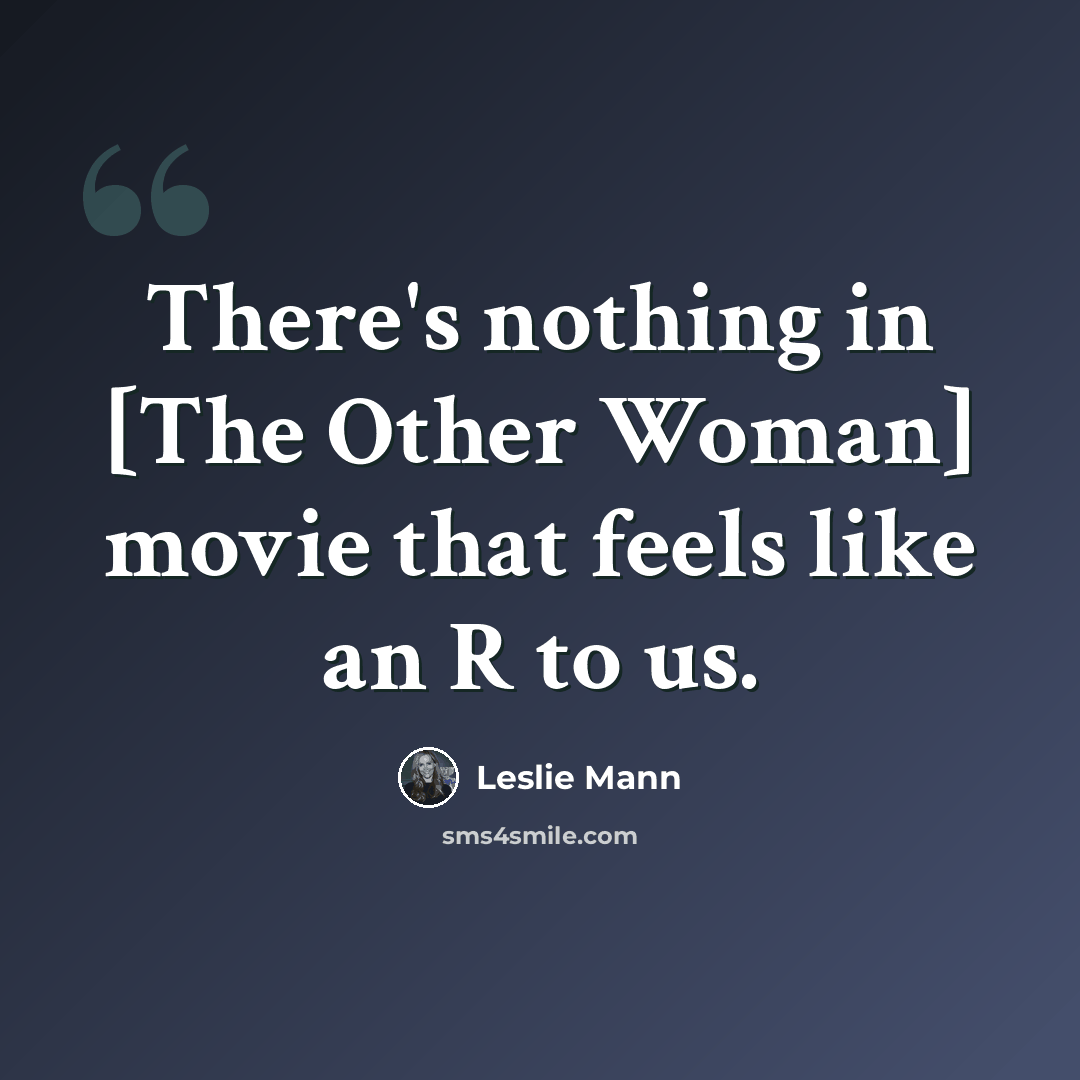 “There's nothing in [The Other Woman] movie that feels like an R to us.” quote by Leslie Mann