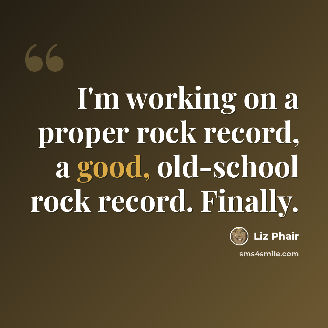 “I'm working on a proper rock record, a good, old-school rock record. Finally.” quote by Liz Phair