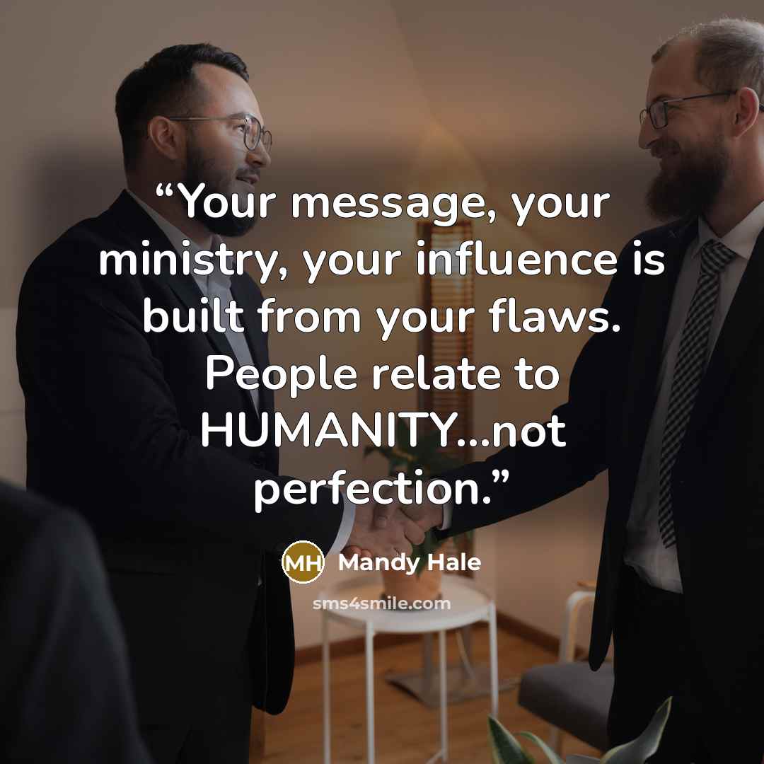 “Your message, your ministry, your influence is built from your flaws. People relate to HUMANITY...not perfection.” quote by Mandy Hale
