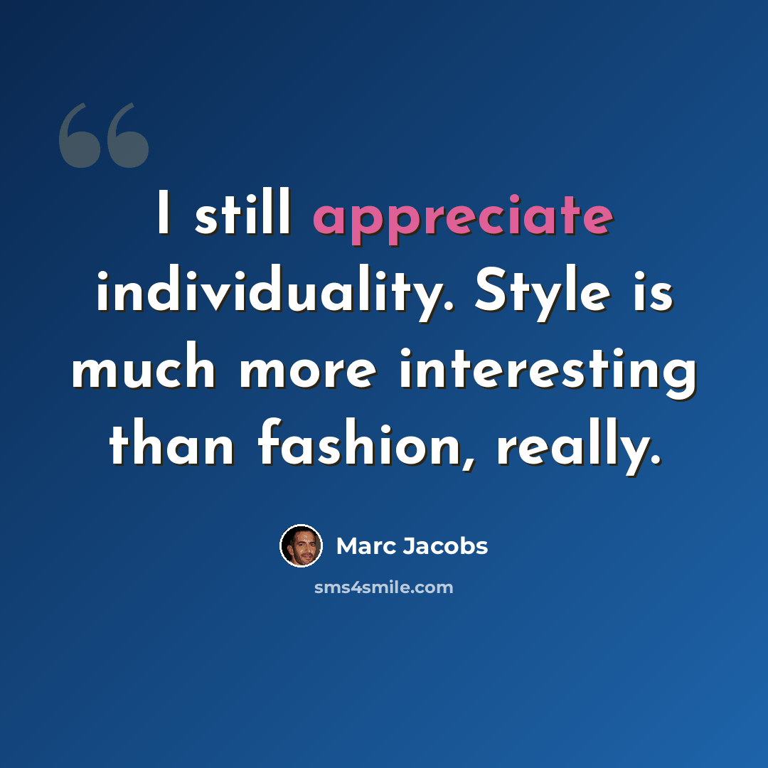 “I still appreciate individuality. Style is much more interesting than fashion, really.” quote by Marc Jacobs