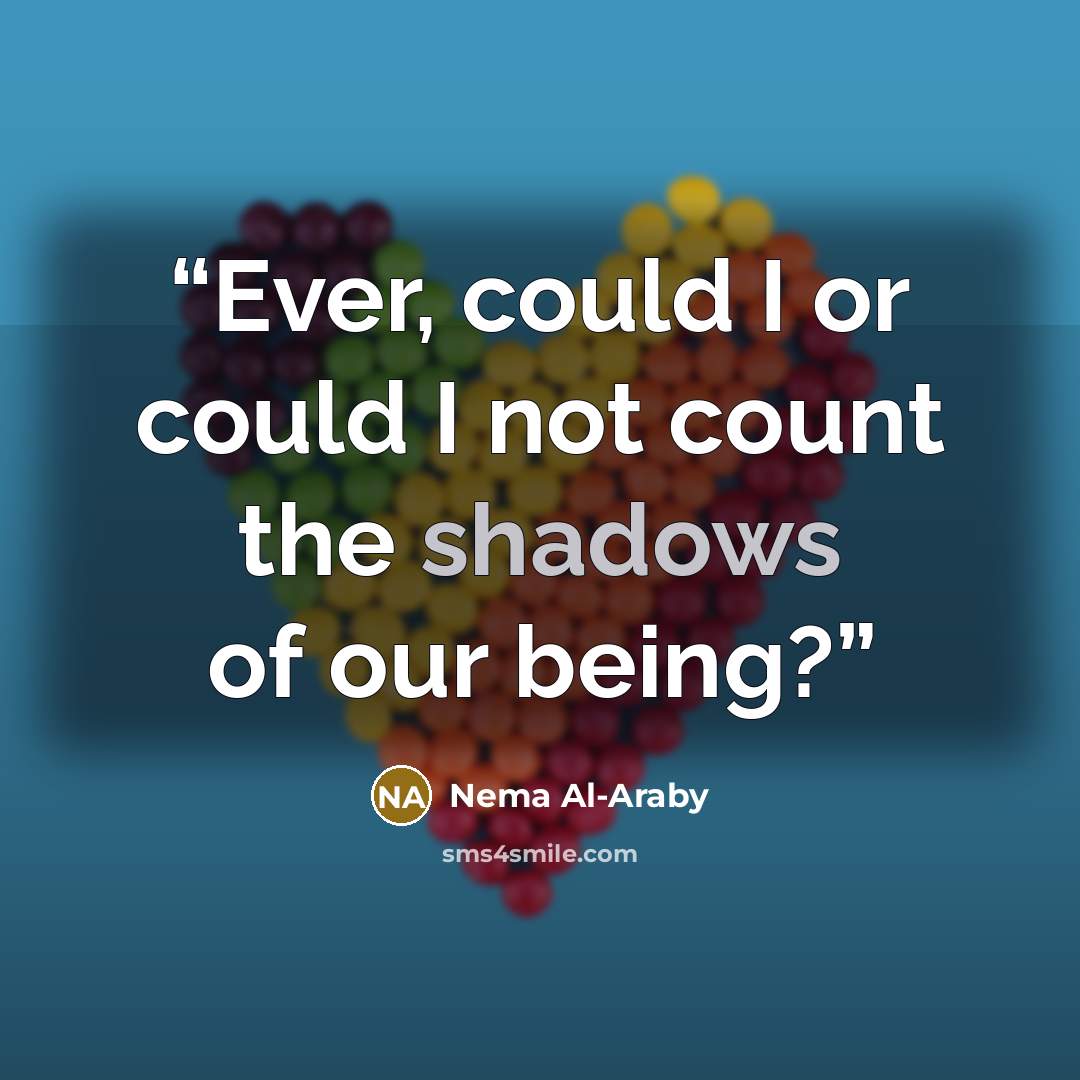 “Ever, could I or could I not count the shadows of our being?” quote by Nema Al-Araby
