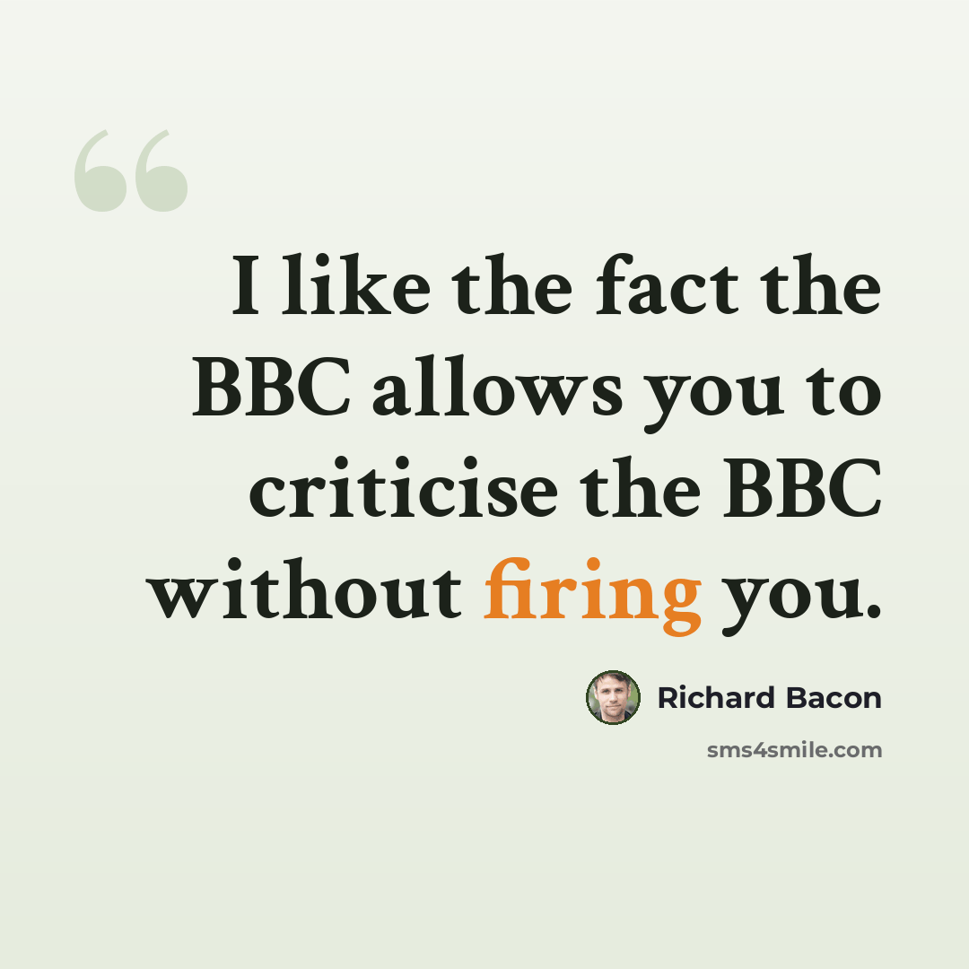 “I like the fact the BBC allows you to criticise the BBC without firing you.” quote by Richard Bacon
