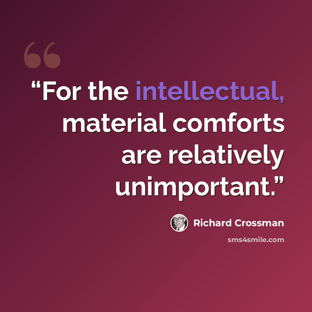 “For the intellectual, material comforts are relatively unimportant.” quote by Richard Crossman