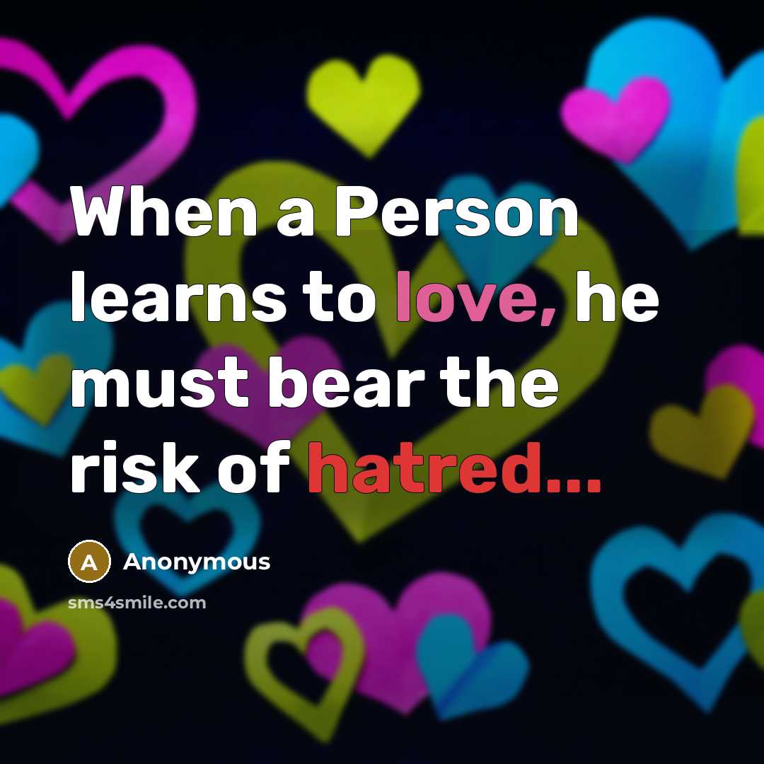 “When a Person learns to love, he must bear the risk of hatred...” quote by Anonymous
