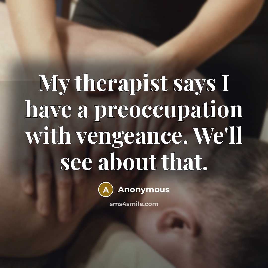 “My therapist says I have a preoccupation with vengeance. We'll see about that.” quote by Anonymous