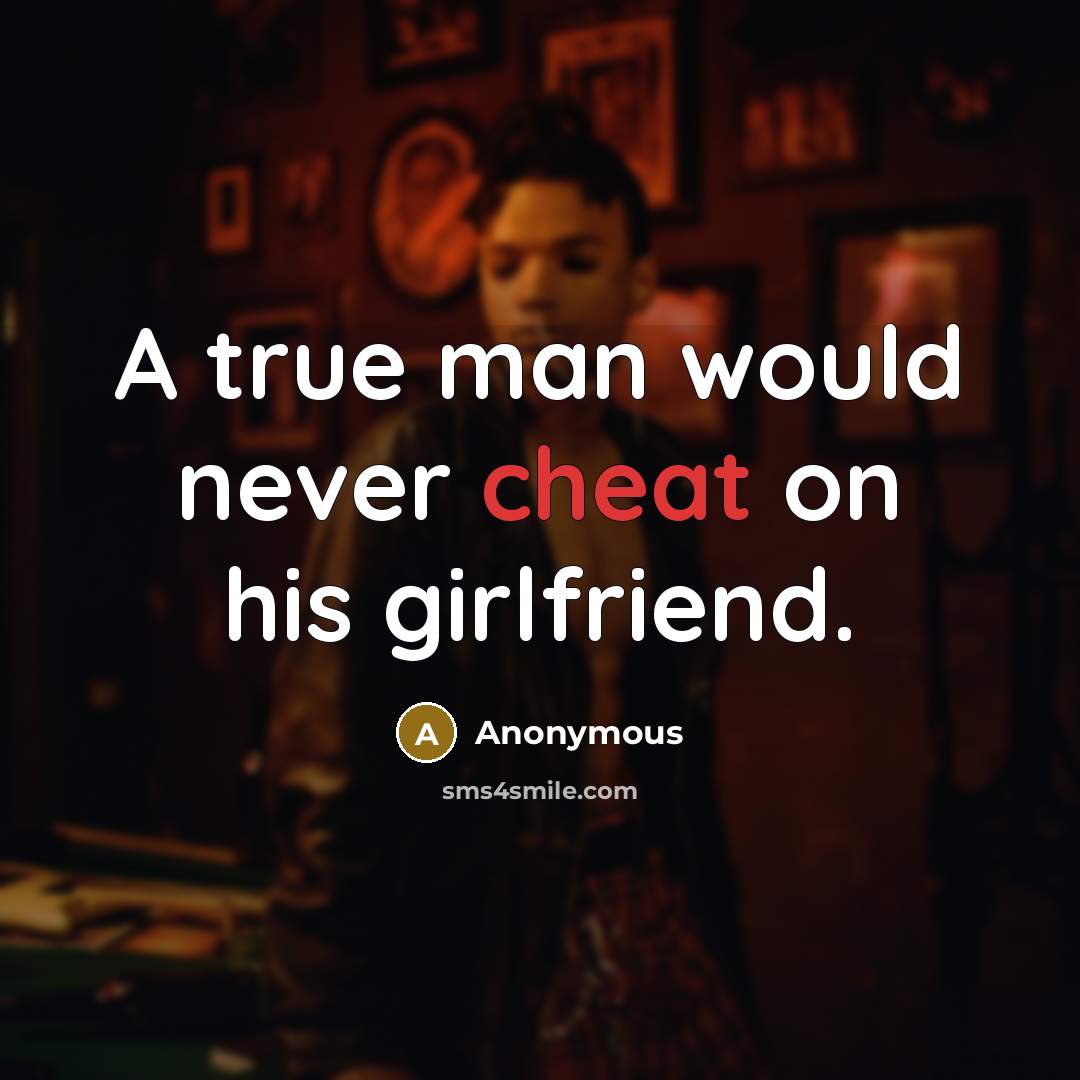 “A true man would never cheat on his girlfriend.” quote by Anonymous