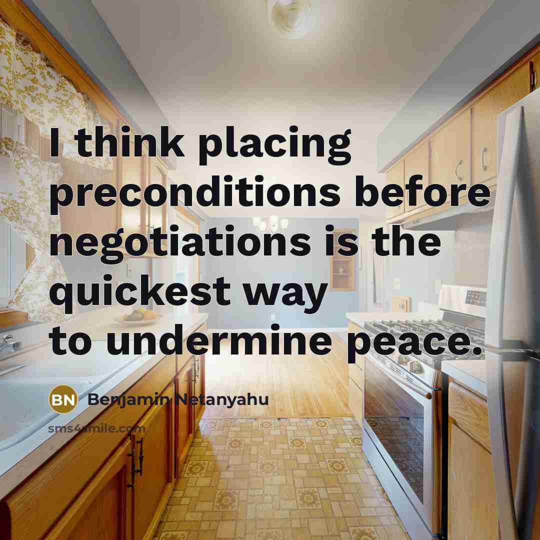 “I think placing preconditions before negotiations is the quickest way to undermine peace.” quote by Benjamin Netanyahu