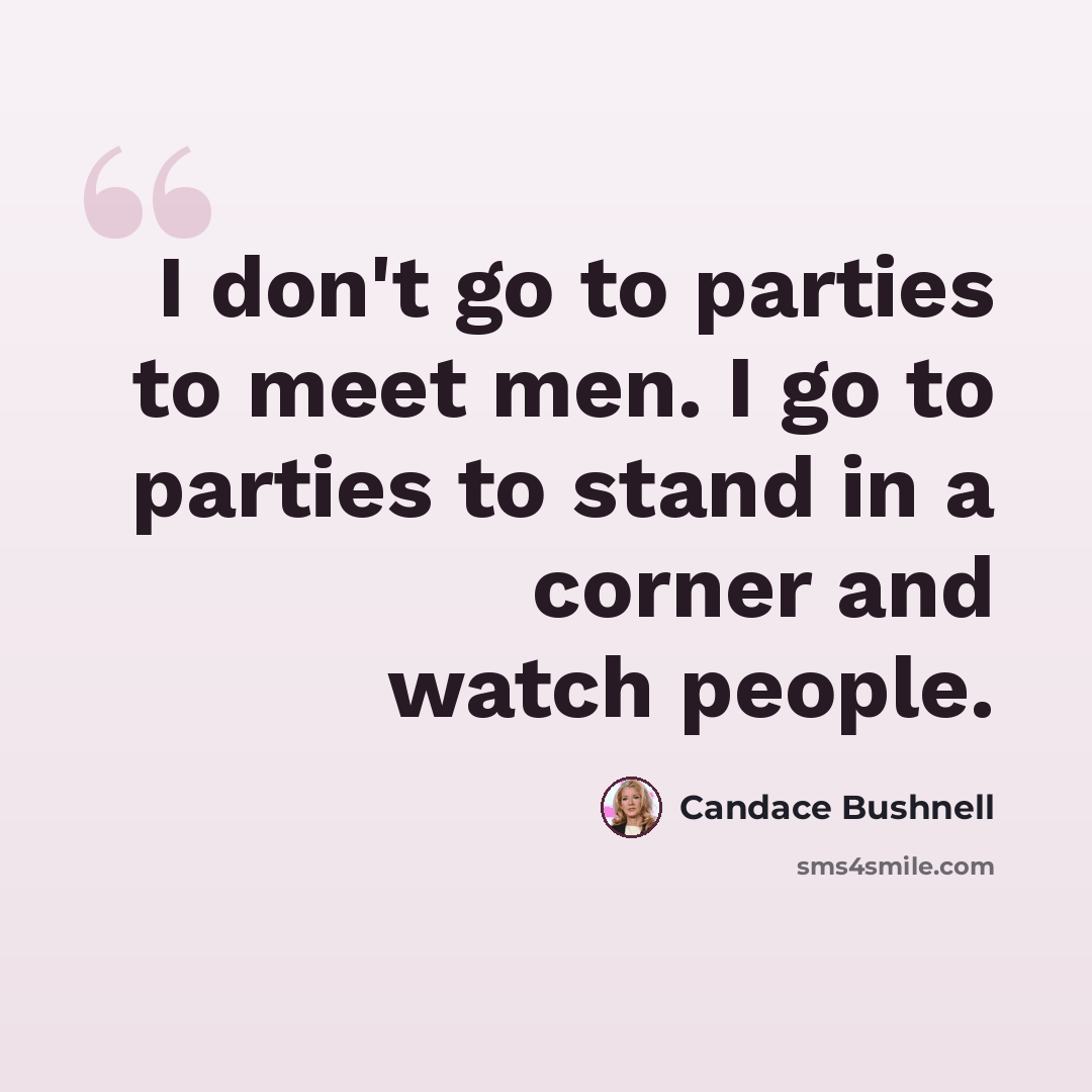 “I don't go to parties to meet men. I go to parties to stand in a corner and watch people.” quote by Candace Bushnell
