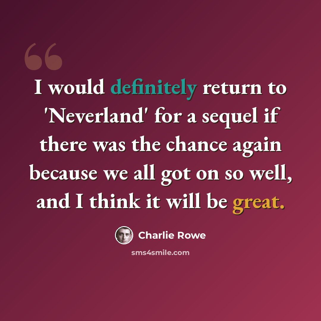 “I would definitely return to 'Neverland' for a sequel if there was the chance again because we all got on so well, and I think it will be great.” quote by Charlie Rowe