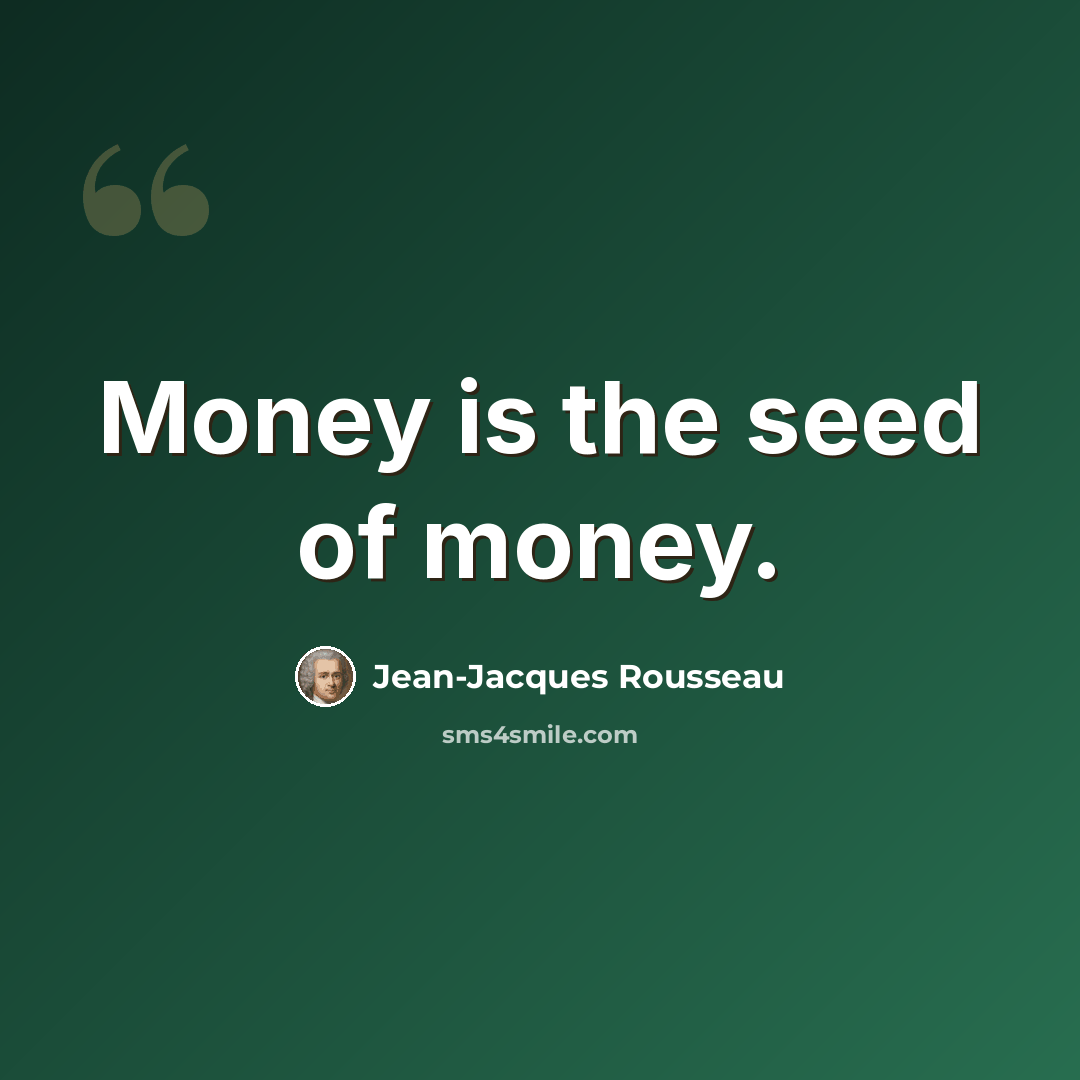 “Money is the seed of money.” quote by Jean-Jacques Rousseau