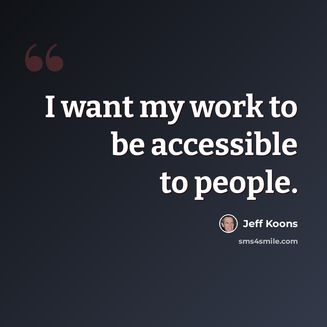 “I want my work to be accessible to people.” quote by Jeff Koons
