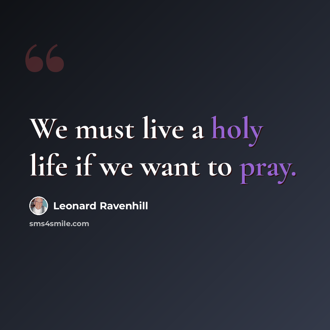 “We must live a holy life if we want to pray.” quote by Leonard Ravenhill