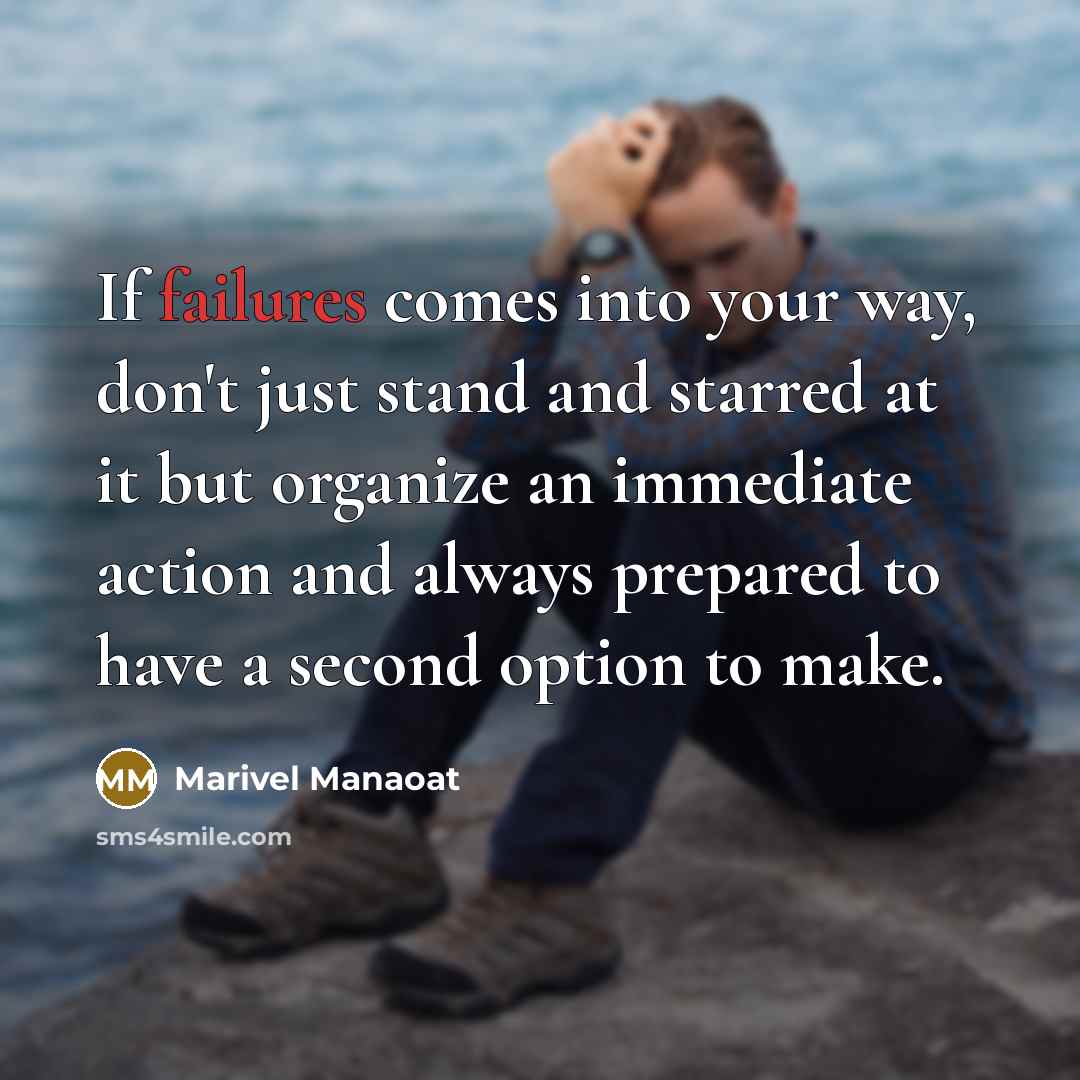 “If failures comes into your way, don't just stand and starred at it but organize an immediate action and always prepared to have a second option to make.” quote by Marivel Manaoat