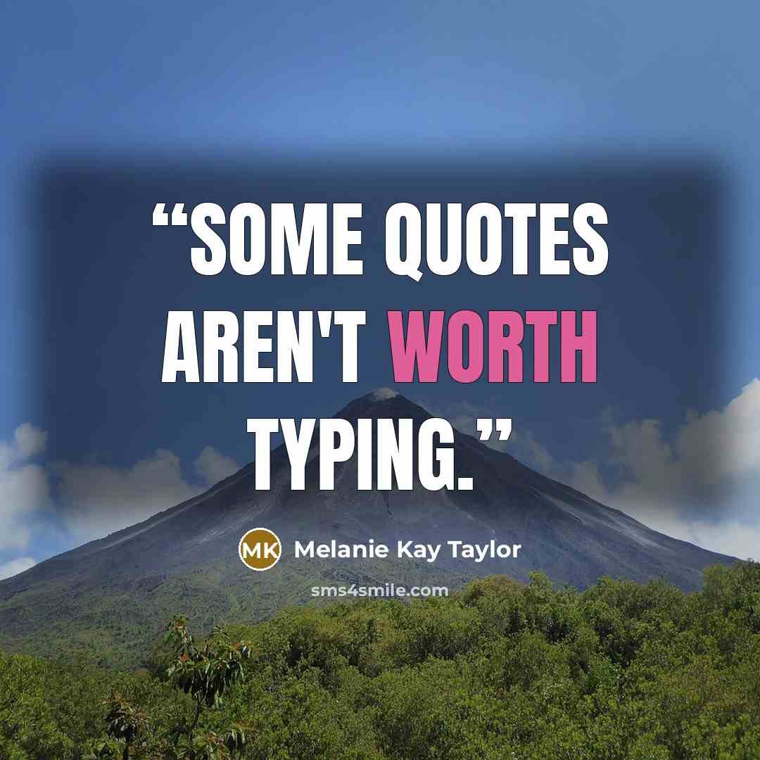“Some quotes aren't worth typing.” quote by Melanie Kay Taylor