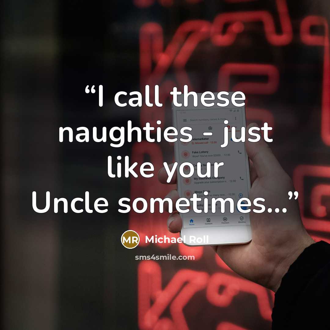 “I call these naughties - just like your Uncle sometimes...” quote by Michael Roll