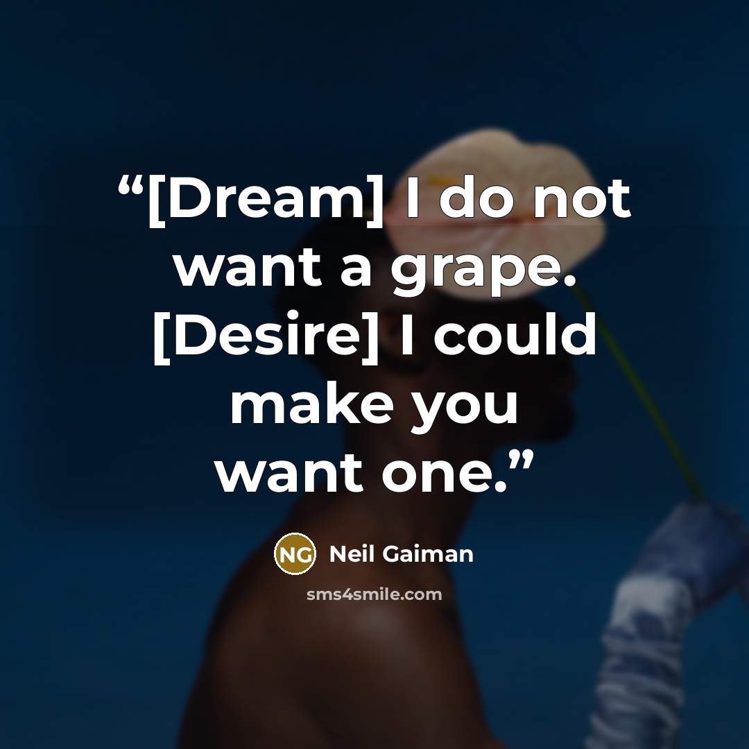 “[Dream] I do not want a grape. [Desire] I could make you want one.” quote by Neil Gaiman