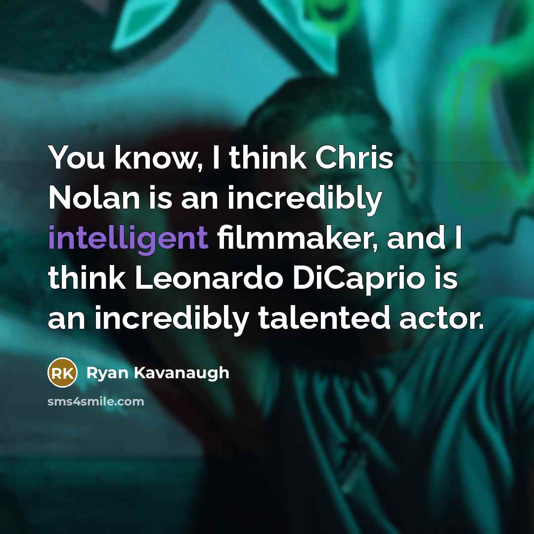 “You know, I think Chris Nolan is an incredibly intelligent filmmaker, and I think Leonardo DiCaprio is an incredibly talented actor.” quote by Ryan Kavanaugh