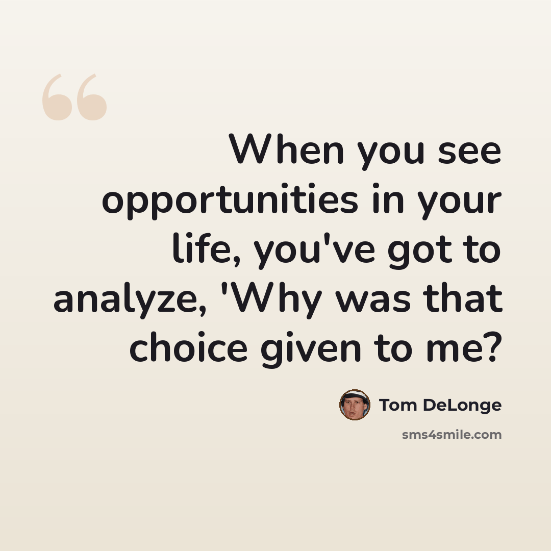 “When you see opportunities in your life, you've got to analyze, 'Why was that choice given to me?” quote by Tom DeLonge