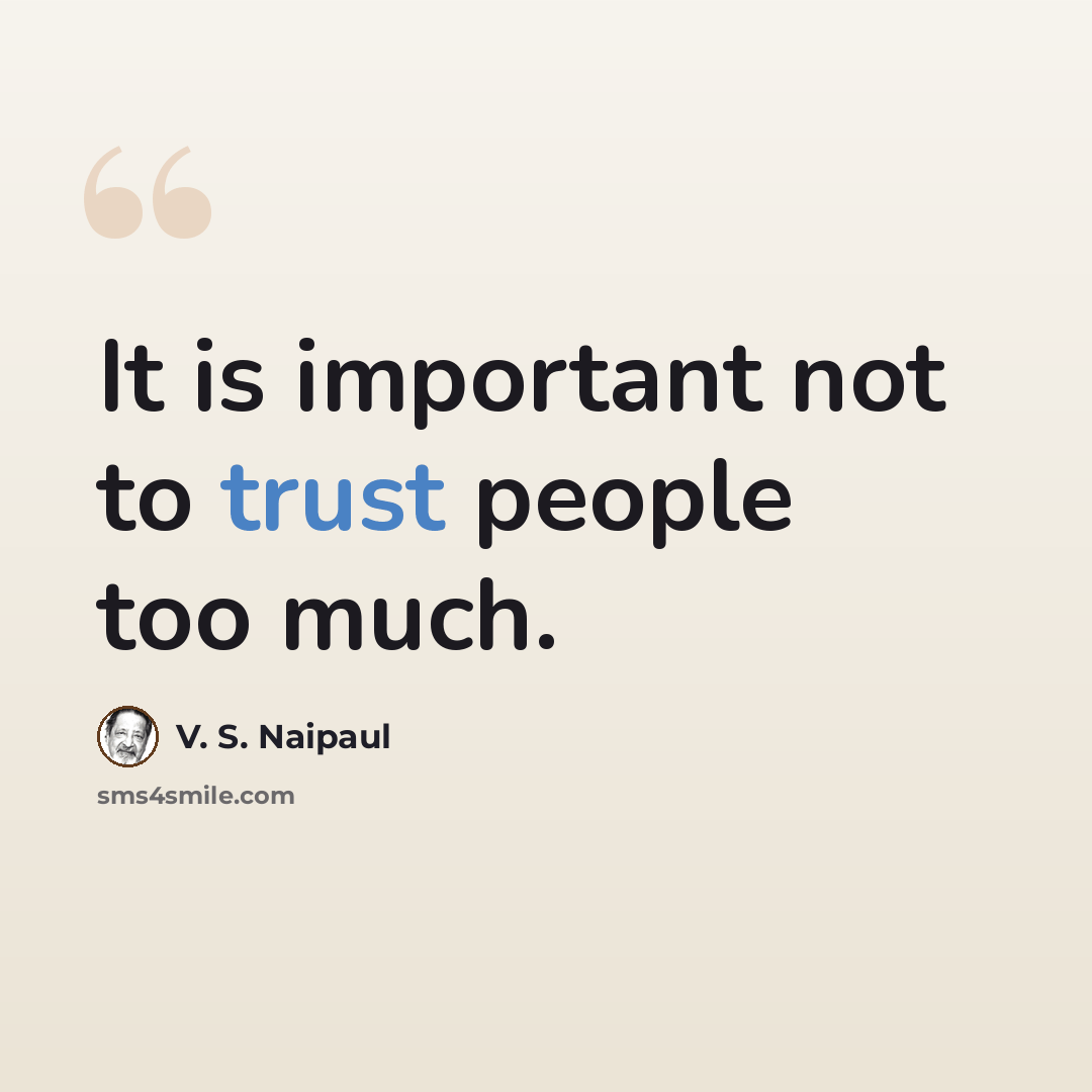 “It is important not to trust people too much.” quote by V. S. Naipaul