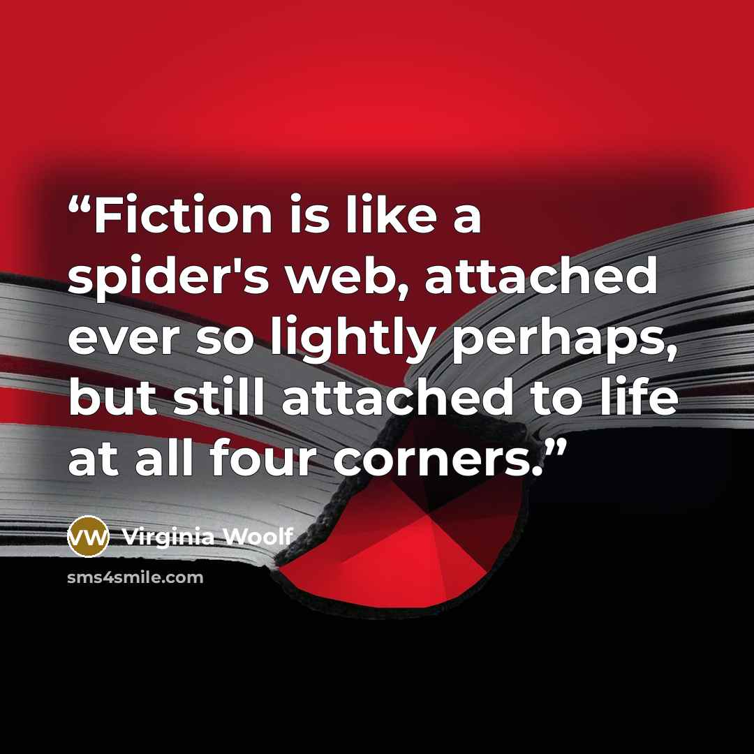 “Fiction is like a spider's web, attached ever so lightly perhaps, but still attached to life at all four corners.” quote by Virginia Woolf