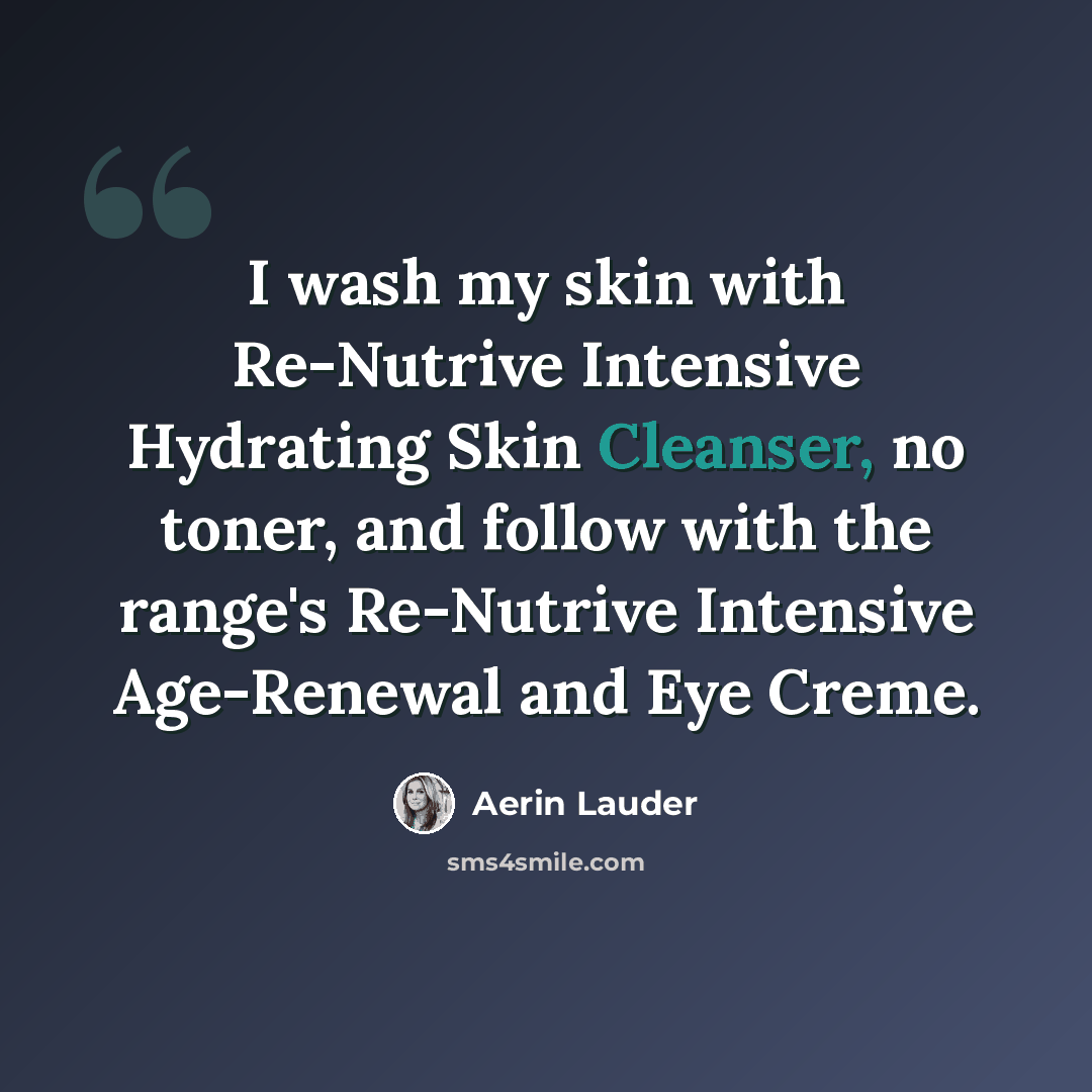 “I wash my skin with Re-Nutrive Intensive Hydrating Skin Cleanser, no toner, and follow with the range's Re-Nutrive Intensive Age-Renewal and Eye Creme.” quote by Aerin Lauder
