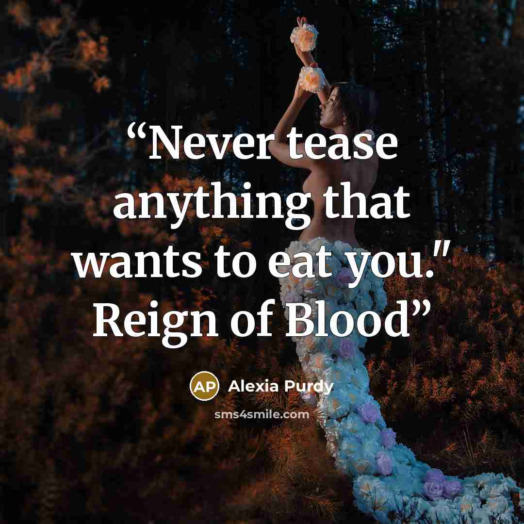 “Never tease anything that wants to eat you." Reign of Blood” quote by Alexia Purdy