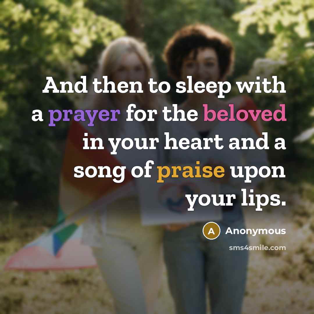 “And then to sleep with a prayer for the beloved in your heart and a song of praise upon your lips.” quote by Anonymous