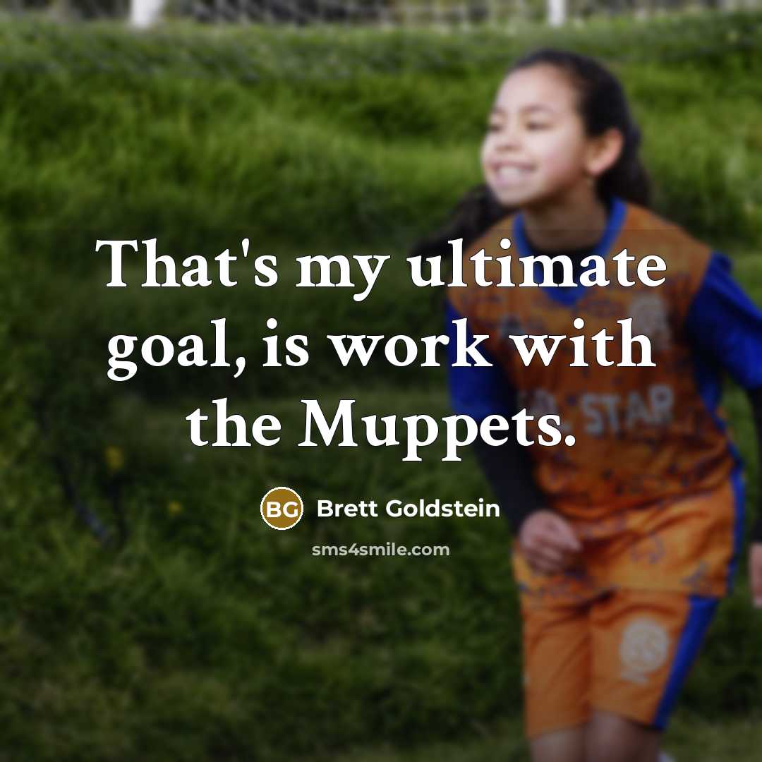 “That's my ultimate goal, is work with the Muppets.” quote by Brett Goldstein