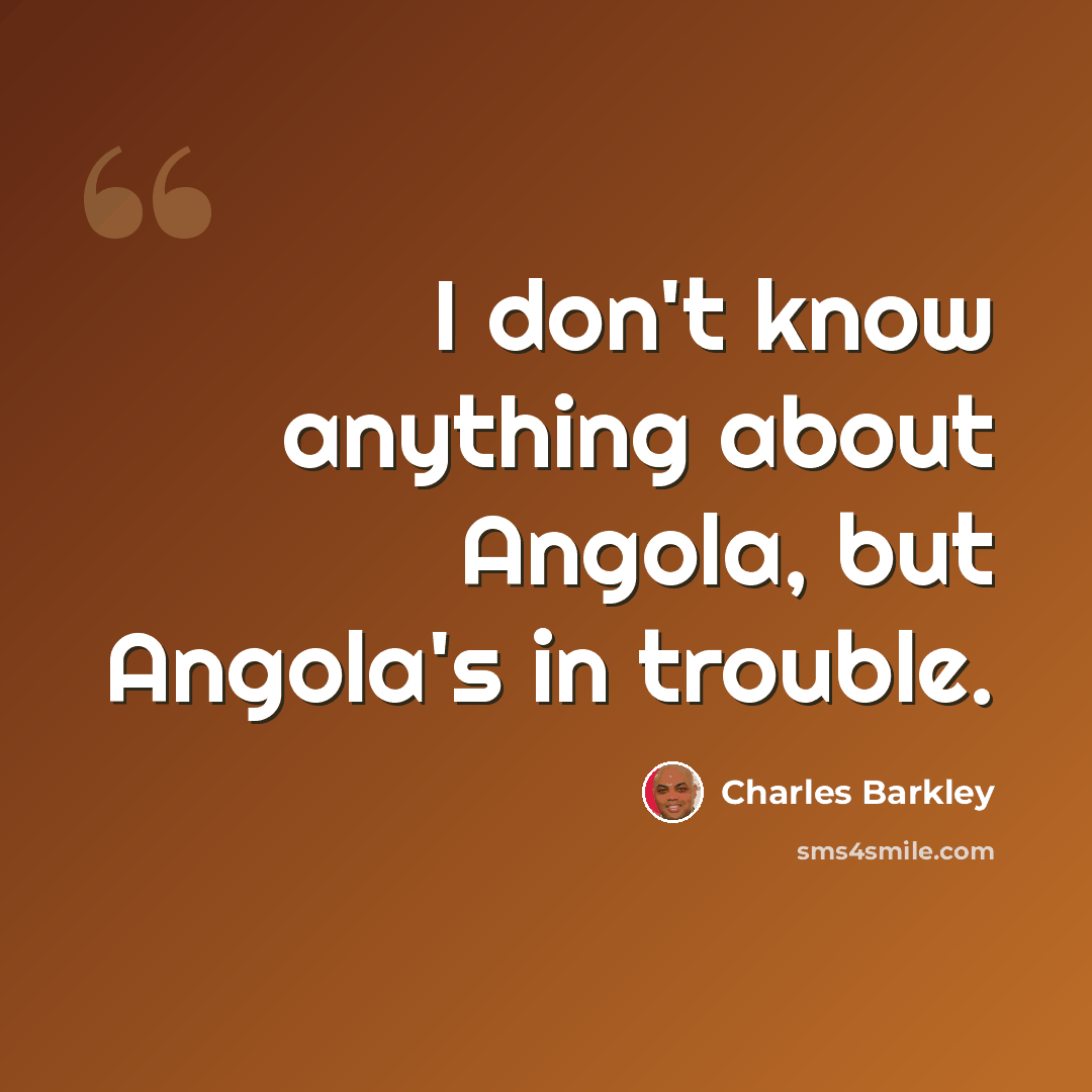 “I don't know anything about Angola, but Angola's in trouble.” quote by Charles Barkley
