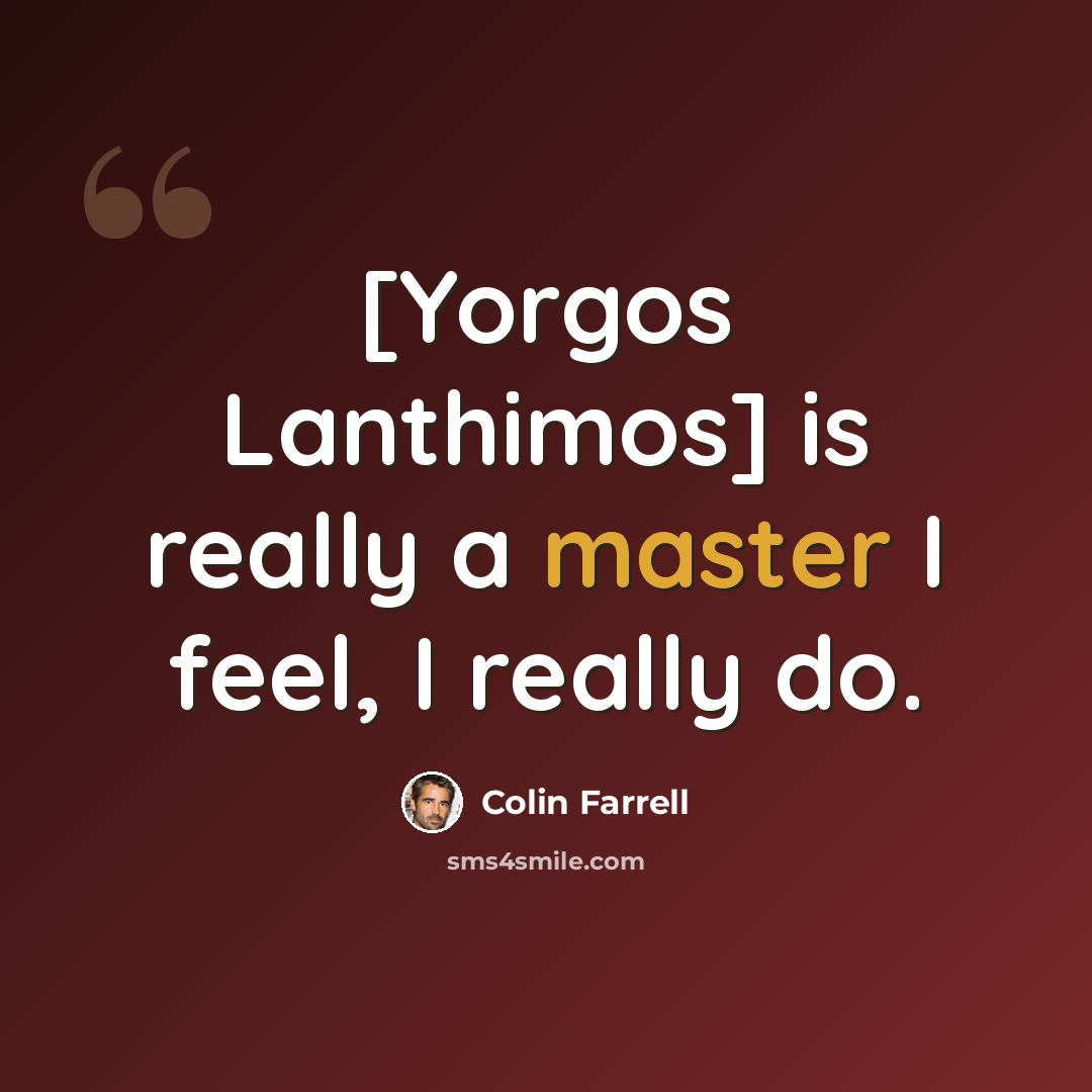 “[Yorgos Lanthimos] is really a master I feel, I really do.” quote by Colin Farrell