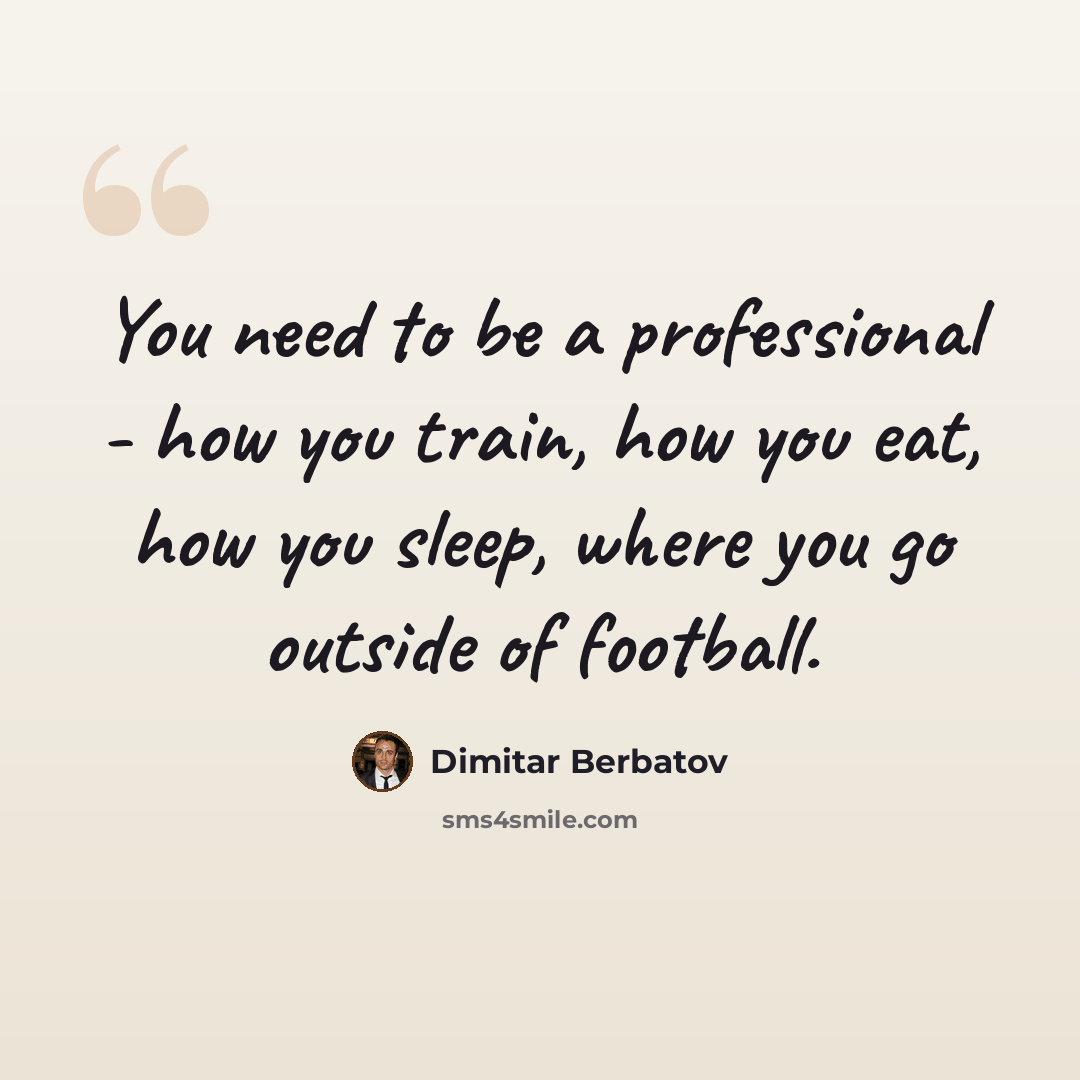 “You need to be a professional - how you train, how you eat, how you sleep, where you go outside of football.” quote by Dimitar Berbatov