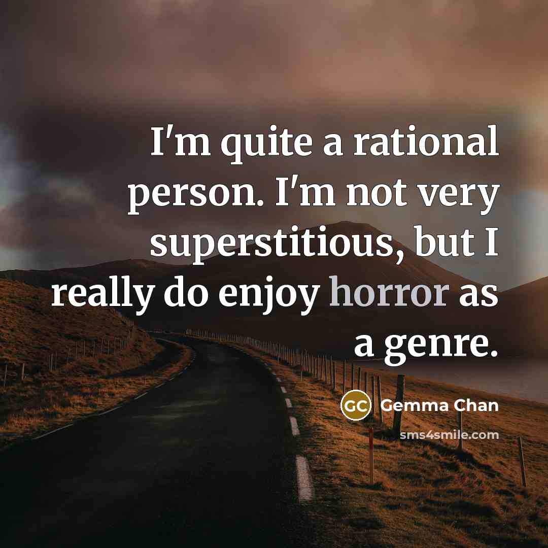 “I'm quite a rational person. I'm not very superstitious, but I really do enjoy horror as a genre.” quote by Gemma Chan