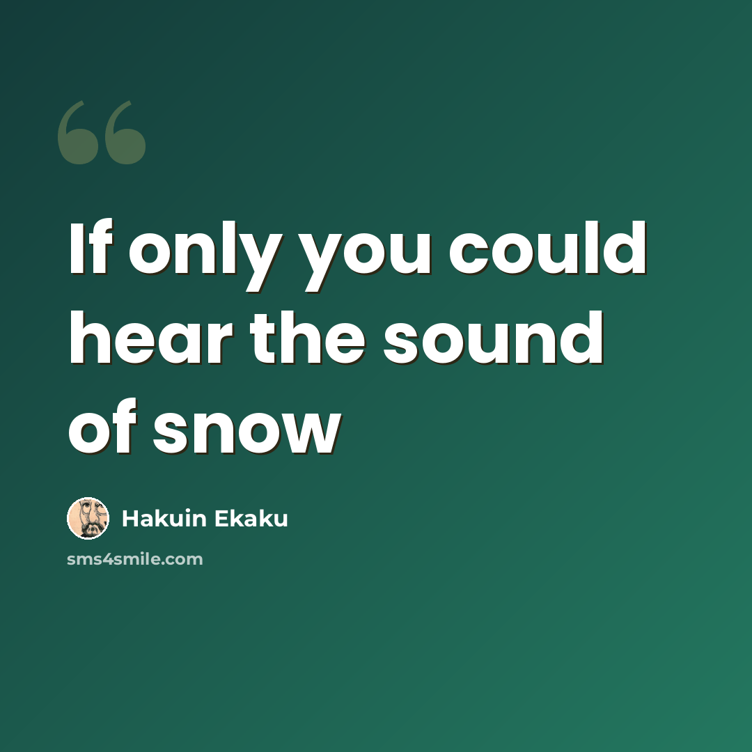 “If only you could hear the sound of snow” quote by Hakuin Ekaku