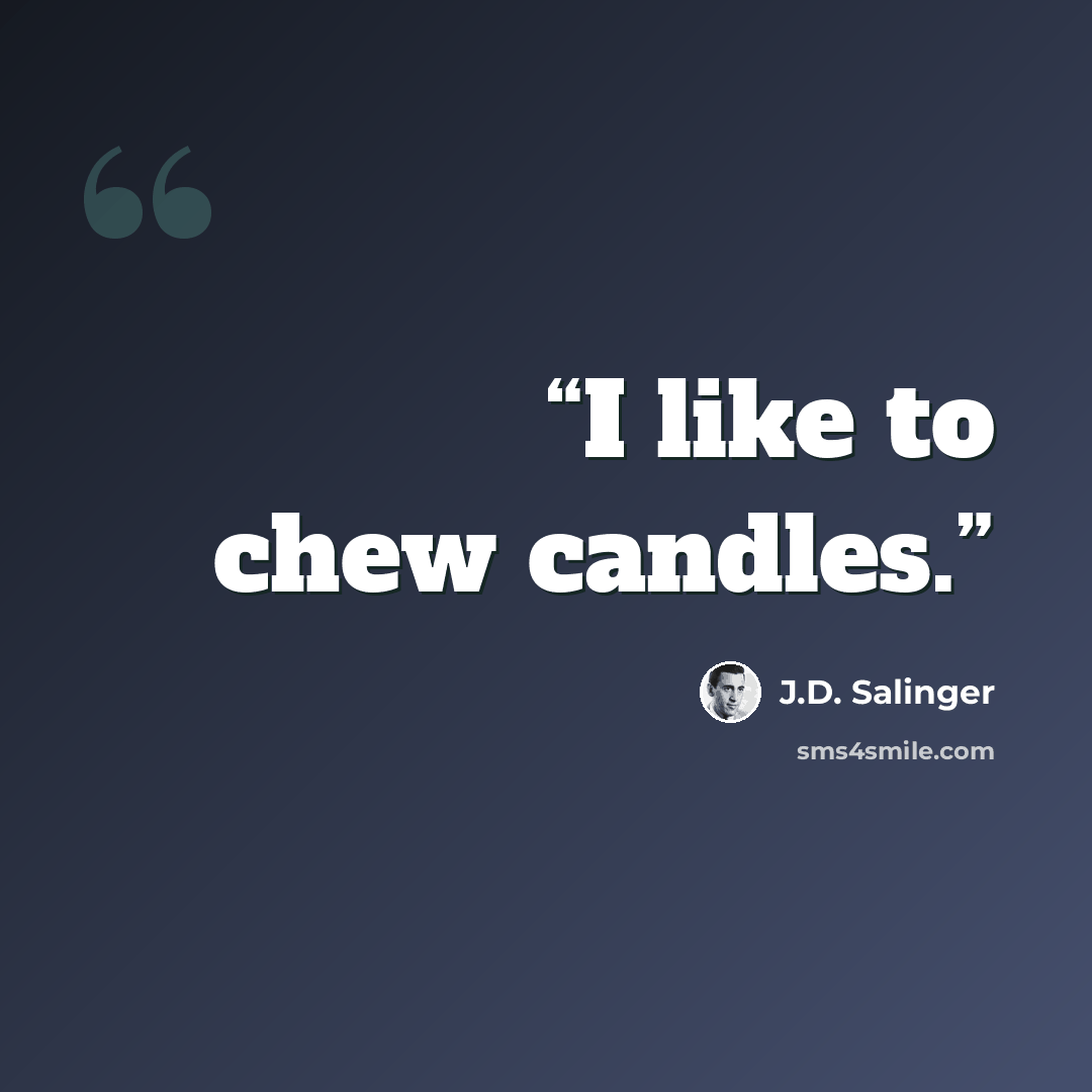 “I like to chew candles.” quote by J.D. Salinger