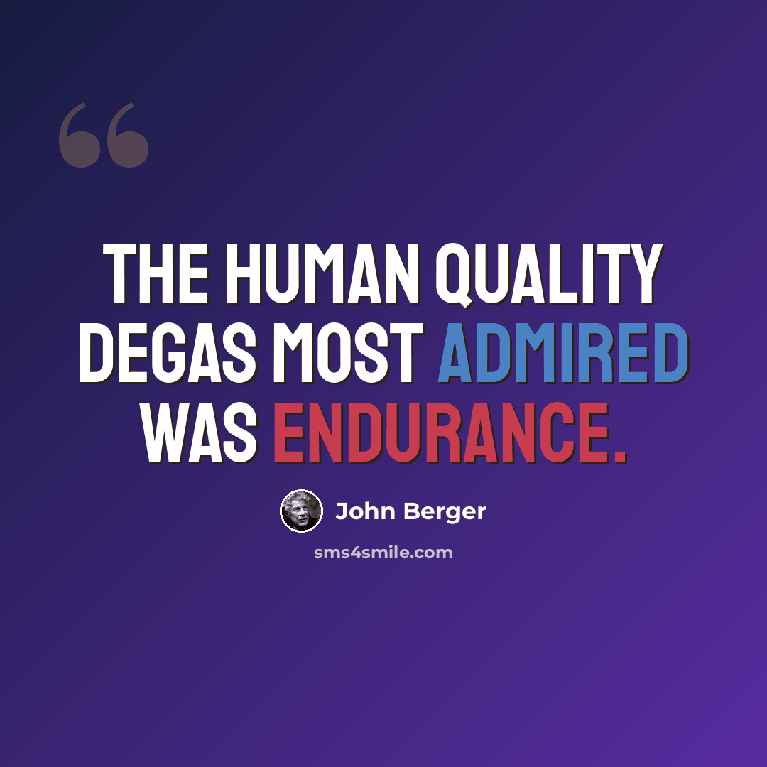 “The human quality Degas most admired was endurance.” quote by John Berger