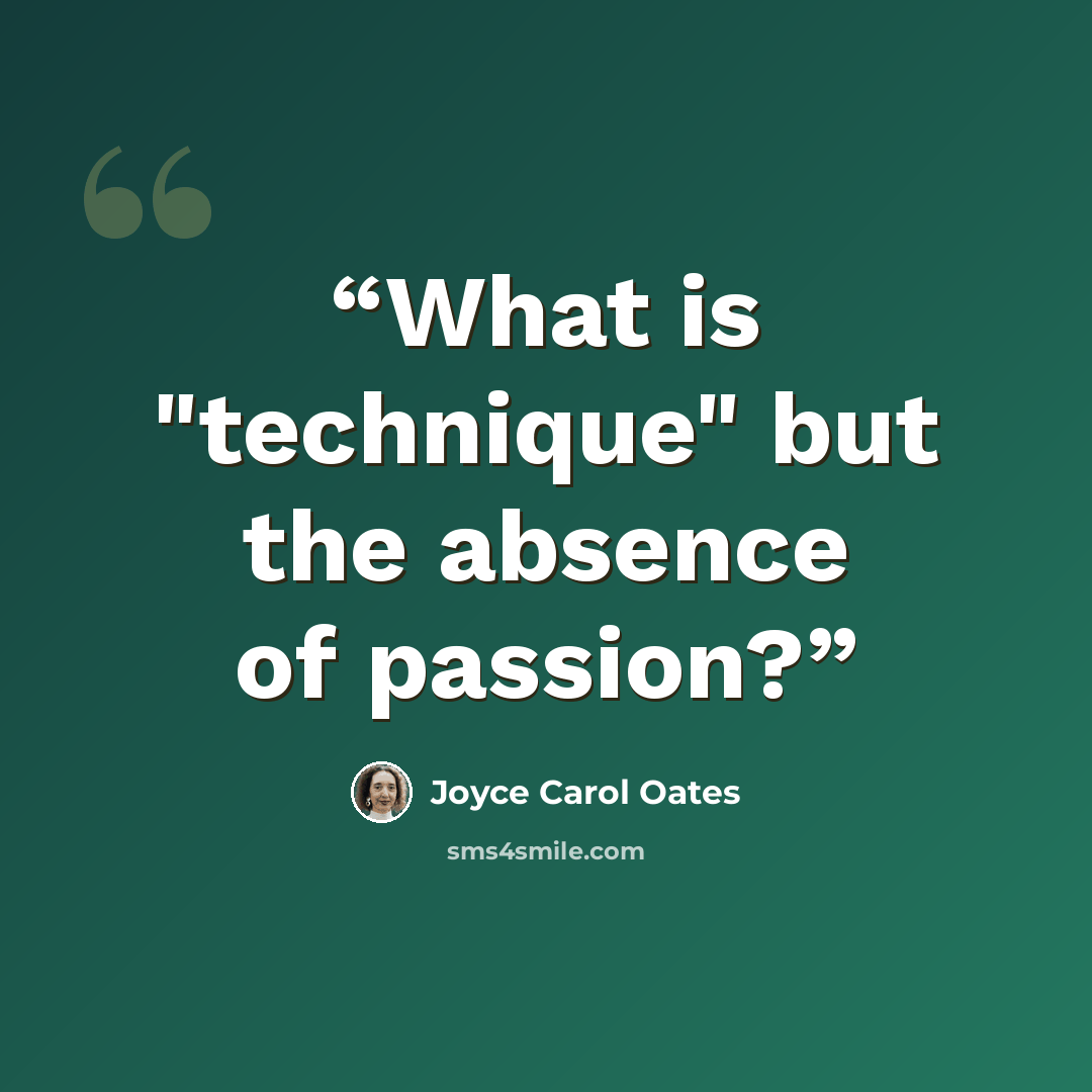 “What is "technique" but the absence of passion?” quote by Joyce Carol Oates