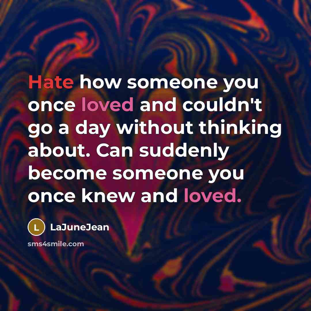 “Hate how someone you once loved and couldn't go a day without thinking about. Can suddenly become someone you once knew and loved.” quote by LaJuneJean