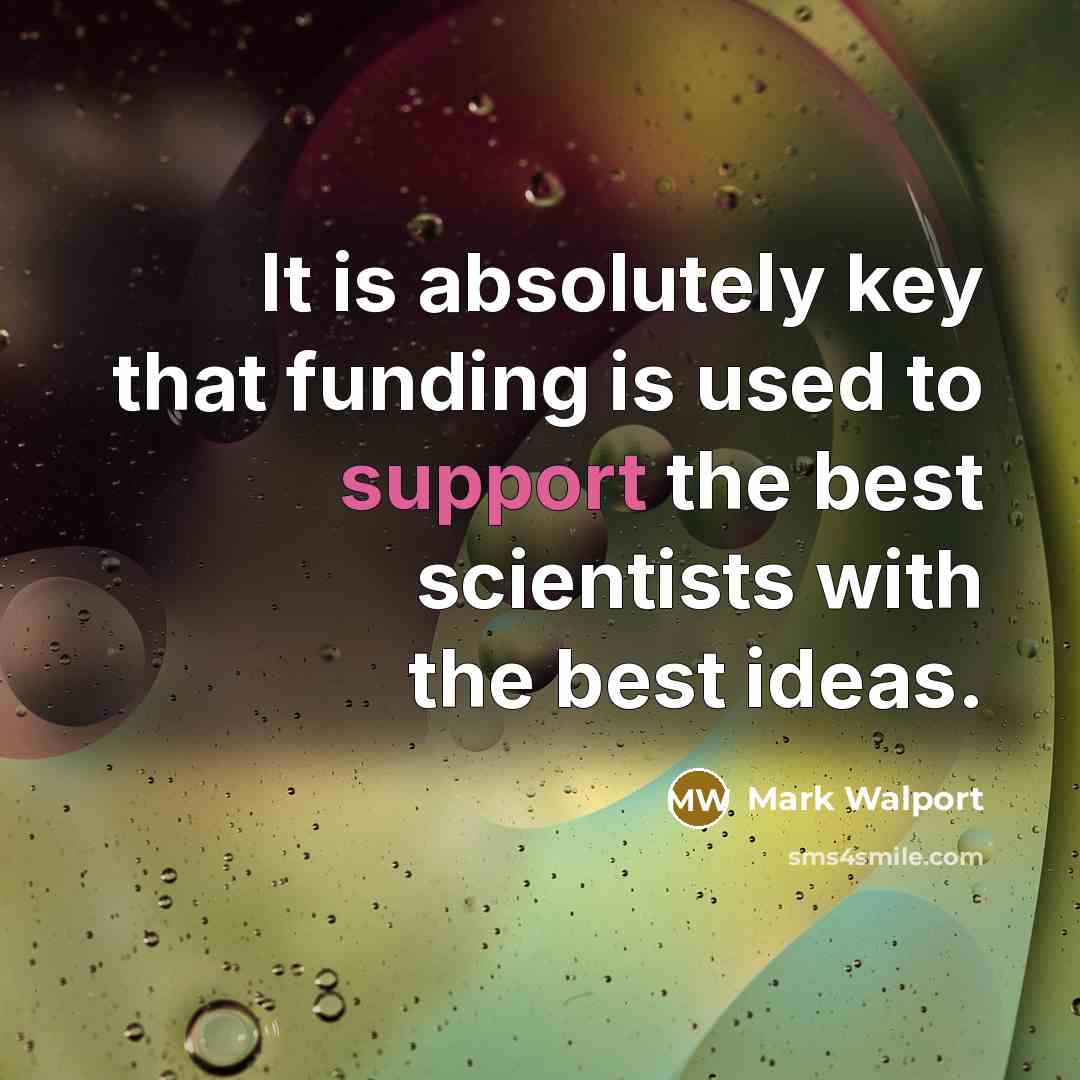 “It is absolutely key that funding is used to support the best scientists with the best ideas.” quote by Mark Walport