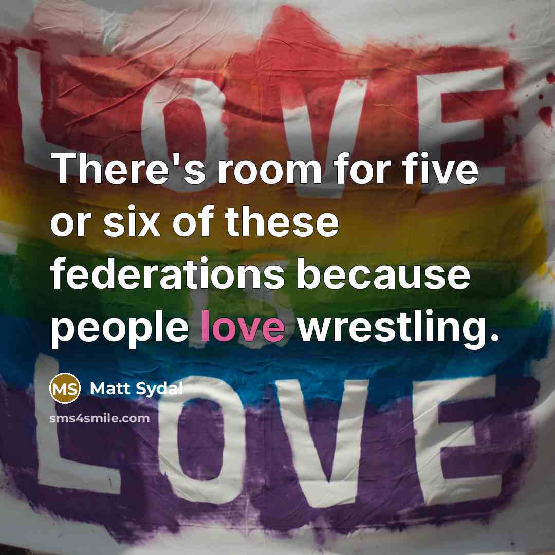 “There's room for five or six of these federations because people love wrestling.” quote by Matt Sydal