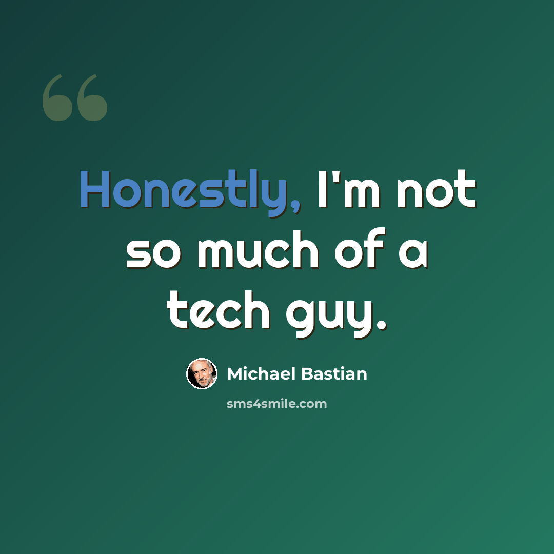 “Honestly, I'm not so much of a tech guy.” quote by Michael Bastian