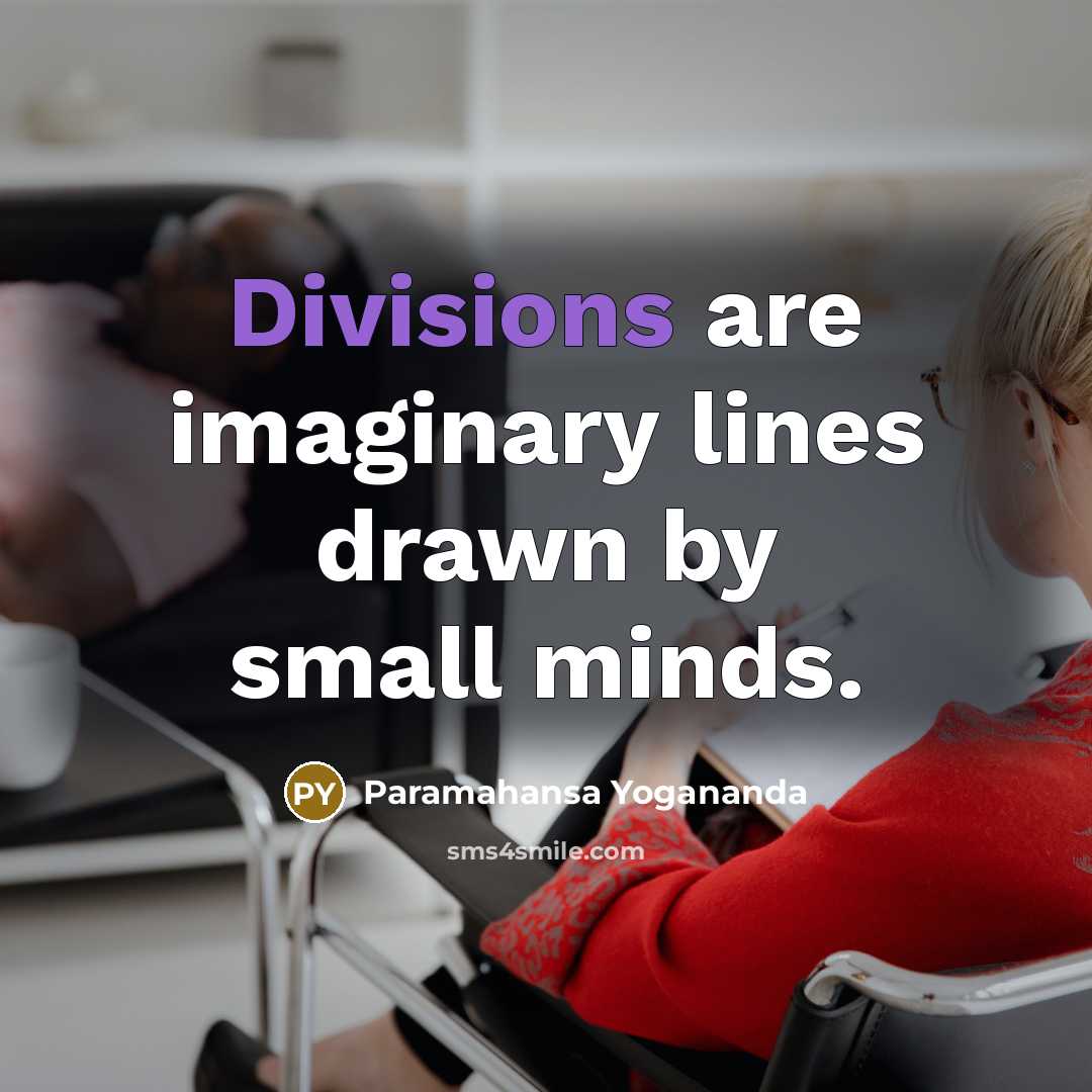 “Divisions are imaginary lines drawn by small minds.” quote by Paramahansa Yogananda